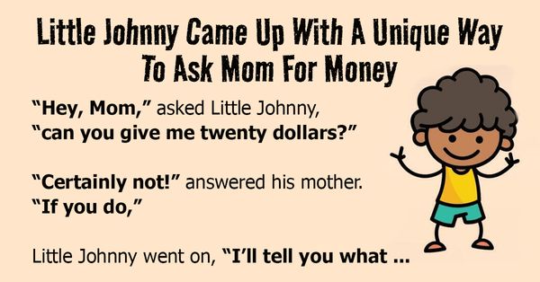 Little Johnny Came Up With A Unique Way To Ask Mom For Money