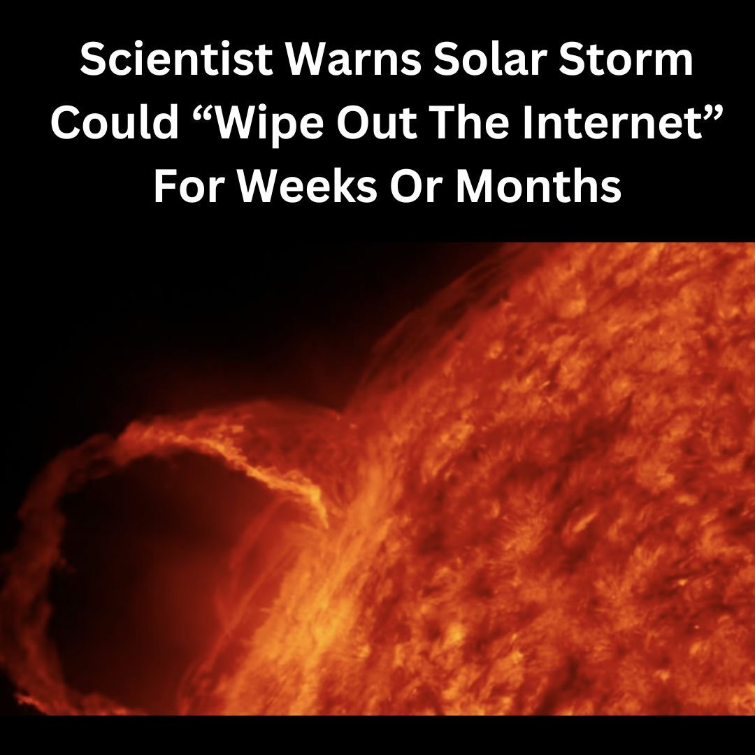 Scientist Warns Solar Storm Could “Wipe Out The Internet” For Weeks Or Months