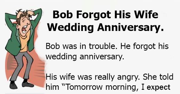 Bob Forgot His Wife Wedding Anniversary.