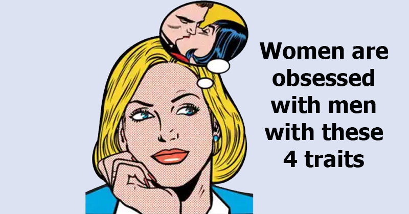 Women are obsessed with men with these 4 traits