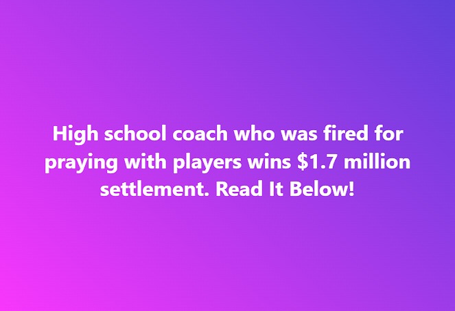 Former High School Football Coach Fired For Praying With Players Receives $1.7 Million Settlement