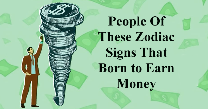 Why People with These Zodiac Signs Can’t Help Getting Rich