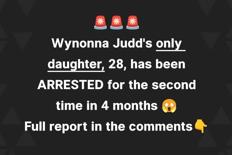 Wynonna Judd’s Only Daughter, 28, Arrested for the Second Time This Year, Facing 3 New Charges