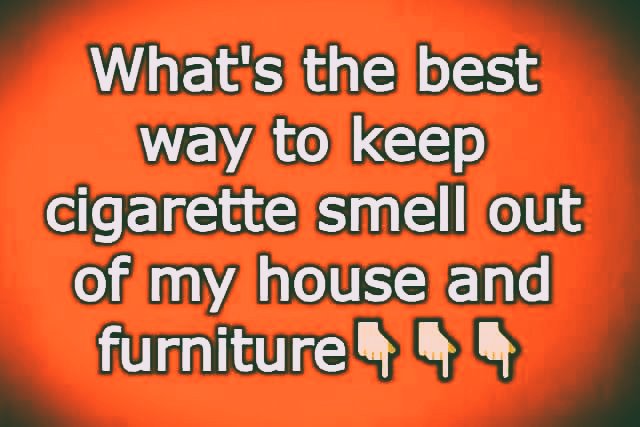 How Can I Remove the Smell of Cigarettes from My Furnishings and Home?