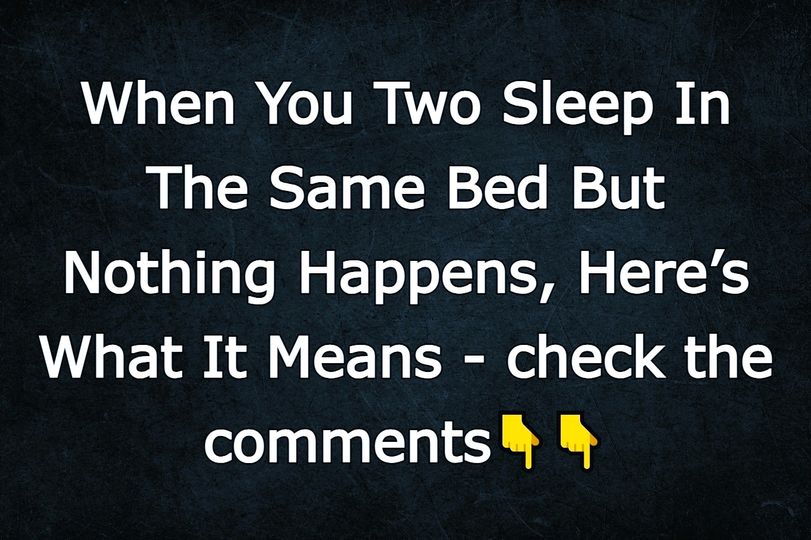 What It Really Means When You Two Sleep In The Same Bed And Nada Happens