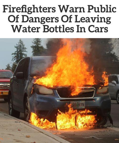 Fire Officials Warn: Do Not Leave Bottled Water In Your Car